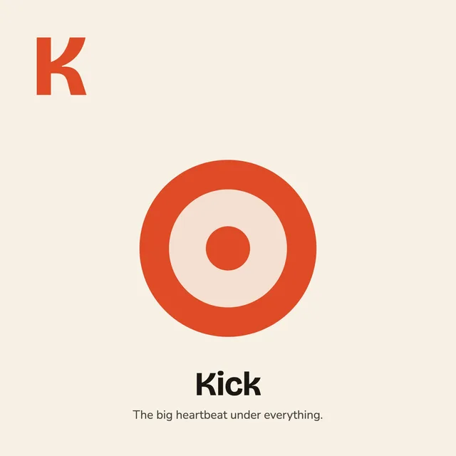 K is for Kick. The big heartbeat under everything.