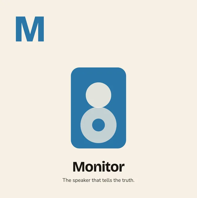M is for Monitor. The speaker that tells the truth.
