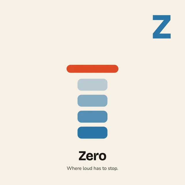 Z is for Zero. Where loud has to stop.